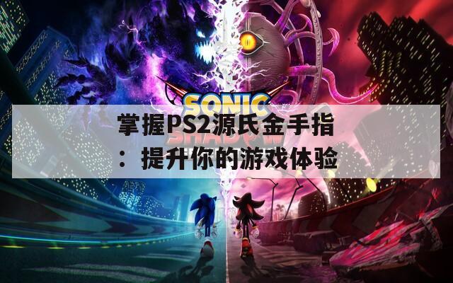 掌握PS2源氏金手指：提升你的游戏体验