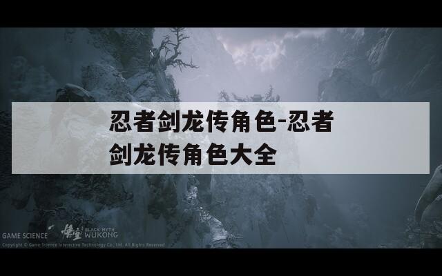 忍者剑龙传角色-忍者剑龙传角色大全