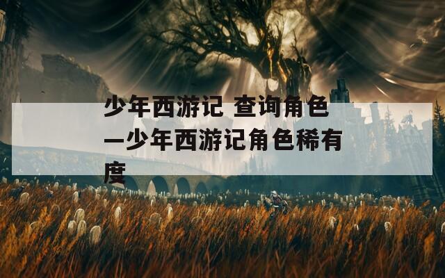 少年西游记 查询角色—少年西游记角色稀有度