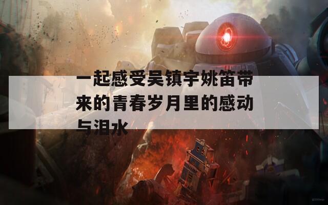 一起感受吴镇宇姚笛带来的青春岁月里的感动与泪水