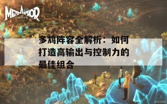 多鸩阵容全解析：如何打造高输出与控制力的最佳组合