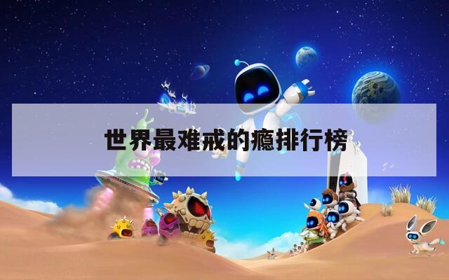 世界最难戒的瘾排行榜