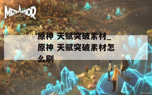 原神 天赋突破素材_原神 天赋突破素材怎么刷