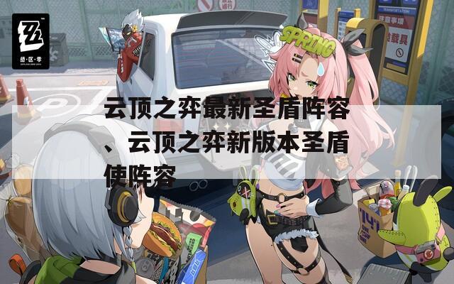 云顶之弈最新圣盾阵容、云顶之弈新版本圣盾使阵容