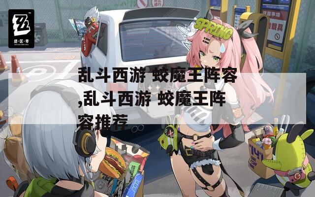 乱斗西游 蛟魔王阵容,乱斗西游 蛟魔王阵容推荐