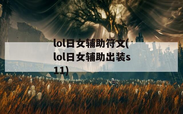 lol日女辅助符文(lol日女辅助出装s11)
