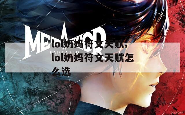 lol奶妈符文天赋;lol奶妈符文天赋怎么选