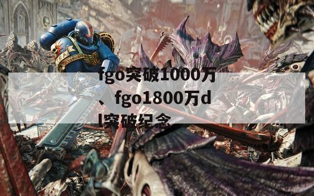 fgo突破1000万、fgo1800万dl突破纪念