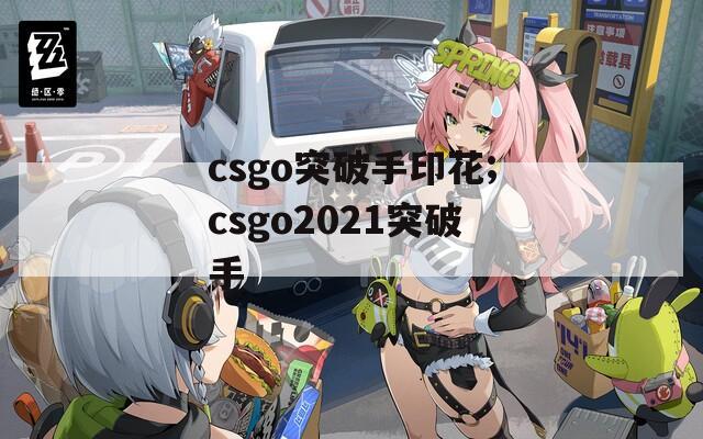 csgo突破手印花;csgo2021突破手