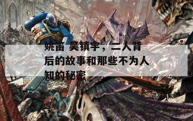 姚笛 吴镇宇，二人背后的故事和那些不为人知的秘密