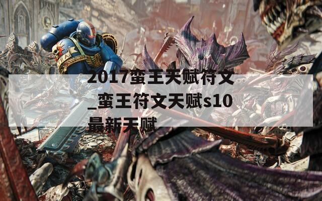 2017蛮王天赋符文_蛮王符文天赋s10最新天赋