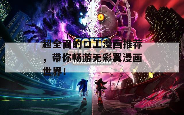 超全面的口工漫画推荐，带你畅游无彩翼漫画世界！