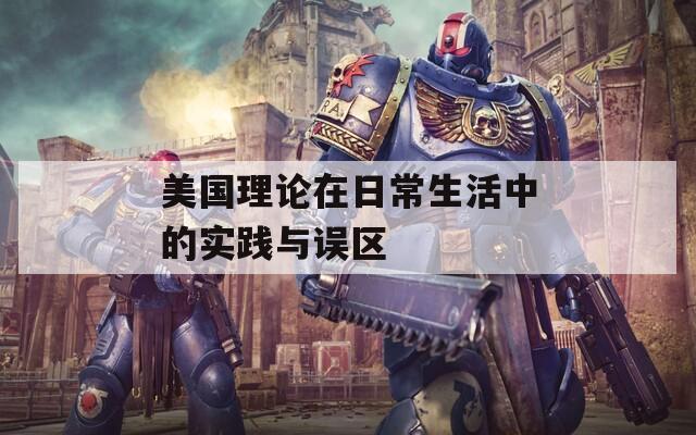 美国理论在日常生活中的实践与误区