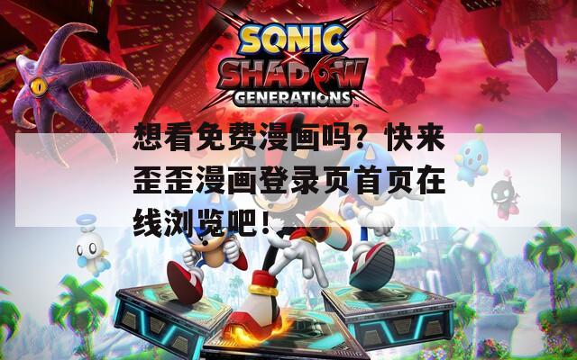想看免费漫画吗？快来歪歪漫画登录页首页在线浏览吧！