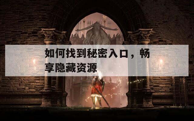 如何找到秘密入口，畅享隐藏资源