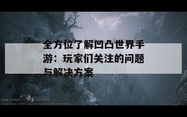 全方位了解凹凸世界手游：玩家们关注的问题与解决方案