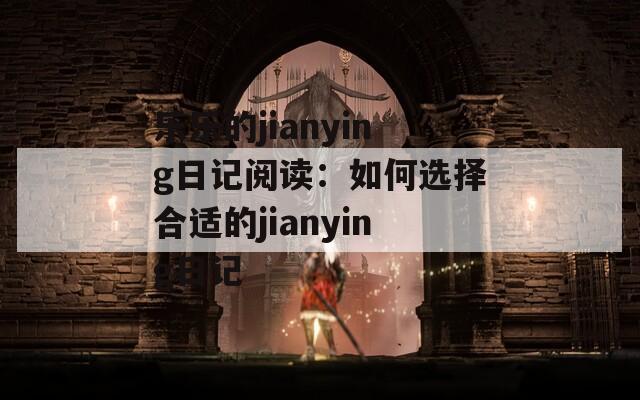 乐乐的jianying日记阅读：如何选择合适的jianying日记