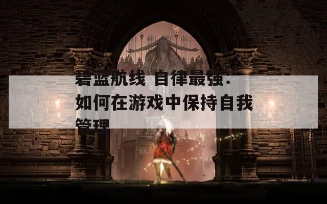 碧蓝航线 自律最强：如何在游戏中保持自我管理