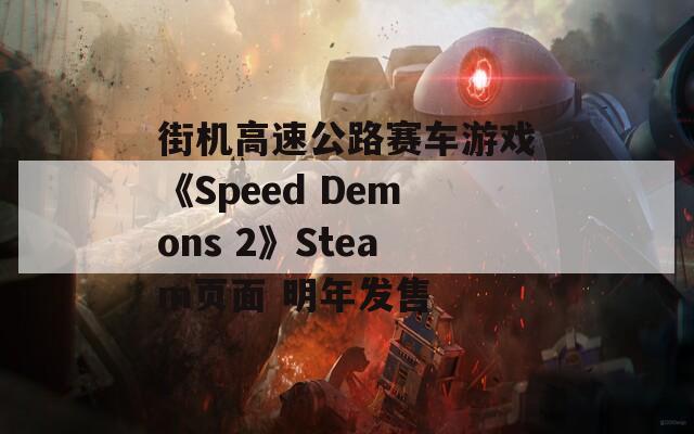 街机高速公路赛车游戏《Speed Demons 2》Steam页面 明年发售