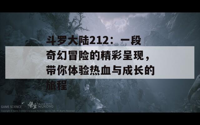 斗罗大陆212：一段奇幻冒险的精彩呈现，带你体验热血与成长的旅程
