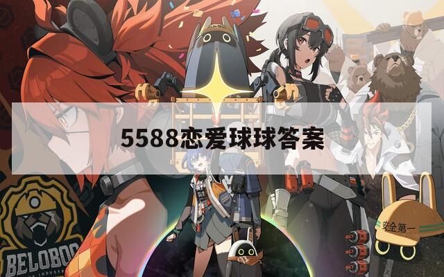 5588恋爱球球答案