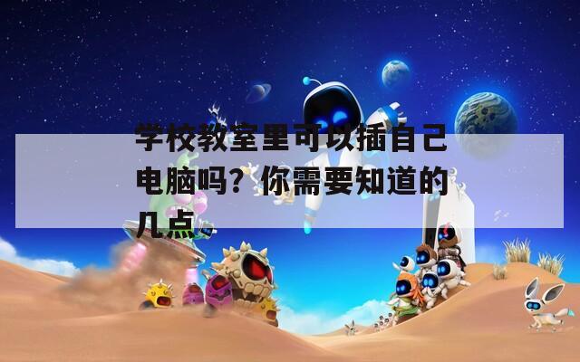学校教室里可以插自己电脑吗？你需要知道的几点