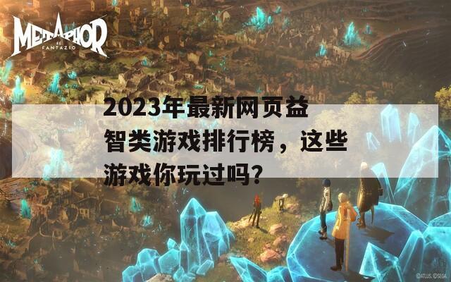 2023年最新网页益智类游戏排行榜，这些游戏你玩过吗？