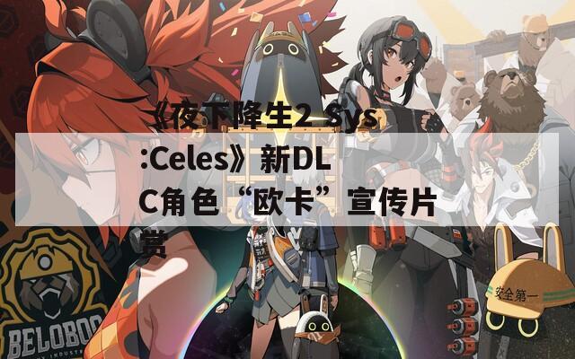 《夜下降生2 Sys:Celes》新DLC角色“欧卡”宣传片赏