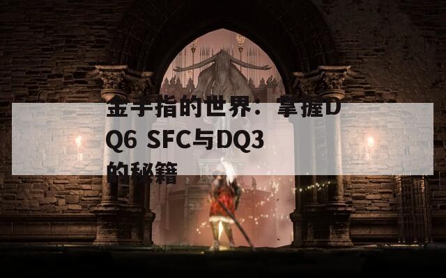 金手指的世界：掌握DQ6 SFC与DQ3的秘籍