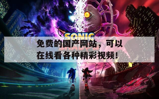 免费的国产网站，可以在线看各种精彩视频！