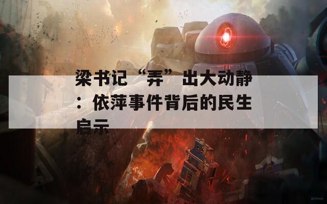 梁书记“弄”出大动静：依萍事件背后的民生启示