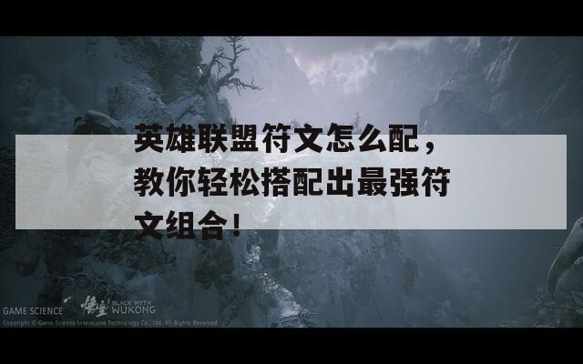 英雄联盟符文怎么配，教你轻松搭配出最强符文组合！
