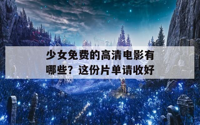 少女免费的高清电影有哪些？这份片单请收好
