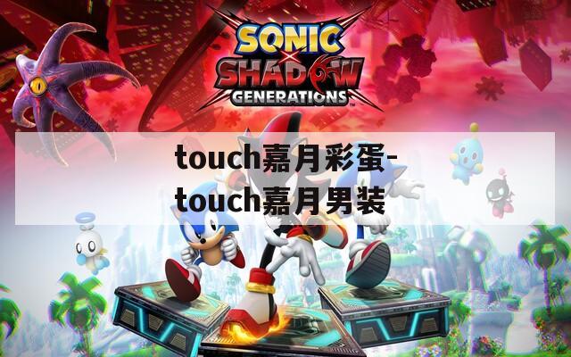 touch嘉月彩蛋-touch嘉月男装