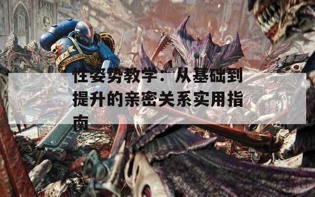 性姿势教学：从基础到提升的亲密关系实用指南