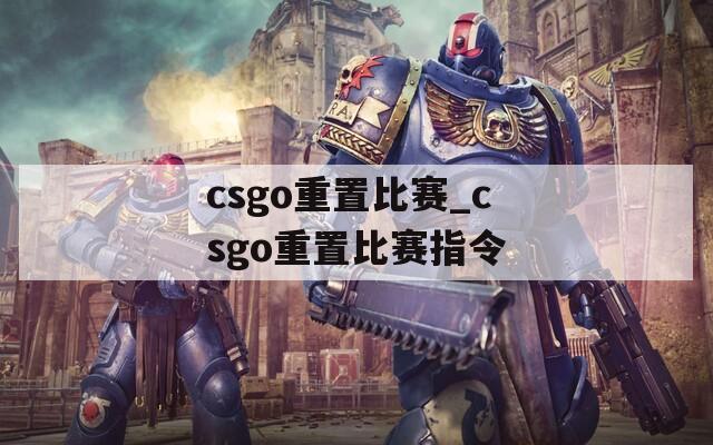 csgo重置比赛_csgo重置比赛指令