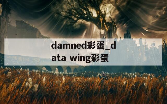 damned彩蛋_data wing彩蛋