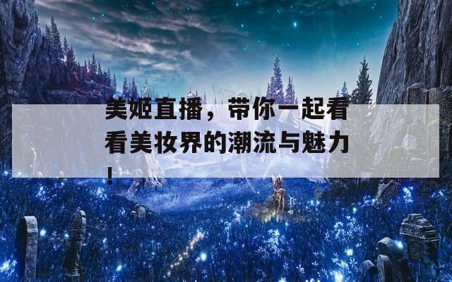 美姬直播，带你一起看看美妆界的潮流与魅力！