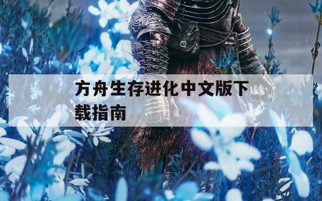 方舟生存进化中文版下载指南