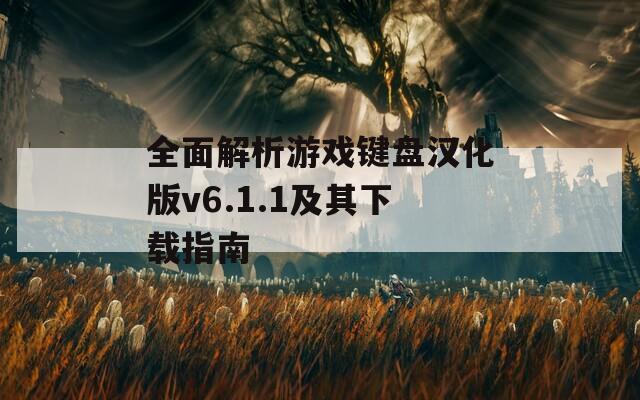 全面解析游戏键盘汉化版v6.1.1及其下载指南