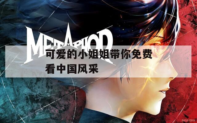 可爱的小姐姐带你免费看中国风采