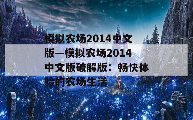 模拟农场2014中文版—模拟农场2014中文版破解版：畅快体验的农场生活