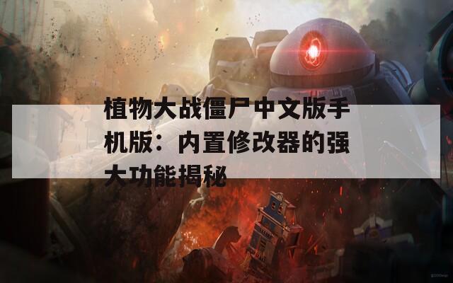 植物大战僵尸中文版手机版：内置修改器的强大功能揭秘