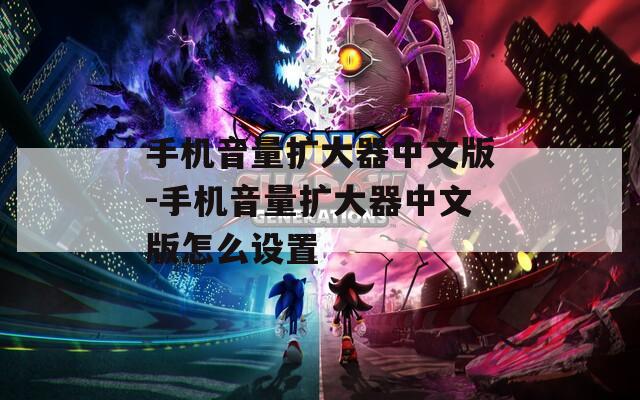 手机音量扩大器中文版-手机音量扩大器中文版怎么设置