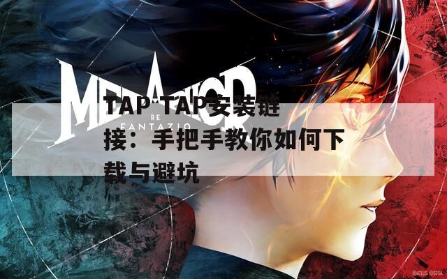 TAP TAP安装链接：手把手教你如何下载与避坑