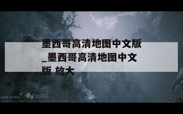 墨西哥高清地图中文版_墨西哥高清地图中文版 放大