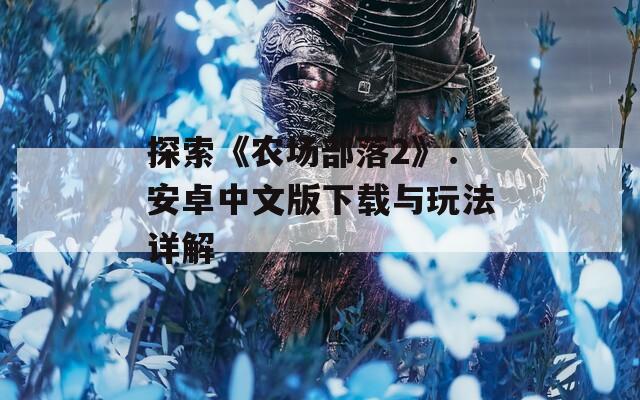 探索《农场部落2》：安卓中文版下载与玩法详解