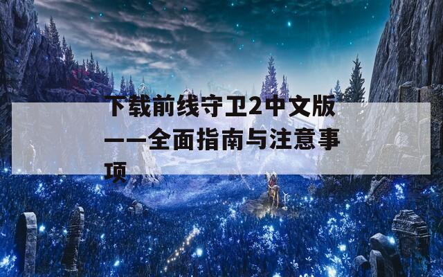 下载前线守卫2中文版——全面指南与注意事项