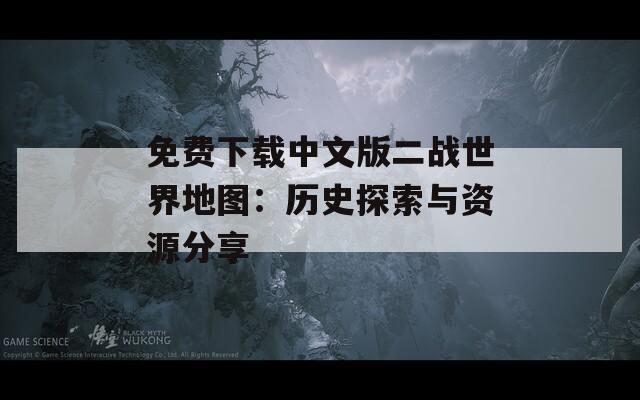 免费下载中文版二战世界地图：历史探索与资源分享