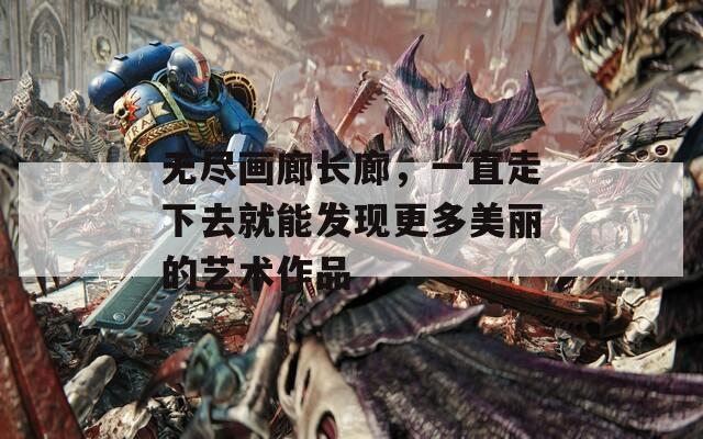 无尽画廊长廊，一直走下去就能发现更多美丽的艺术作品